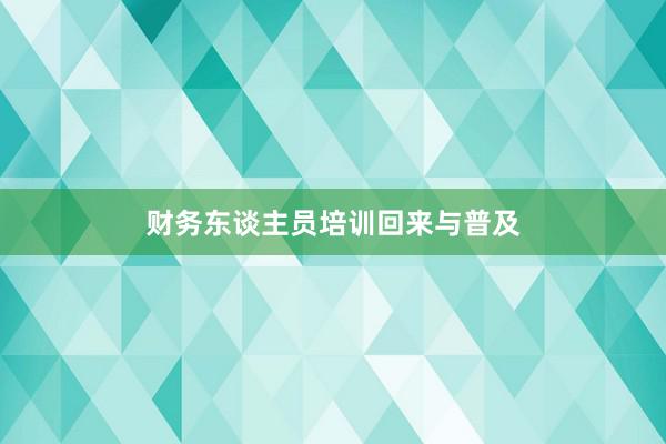 财务东谈主员培训回来与普及
